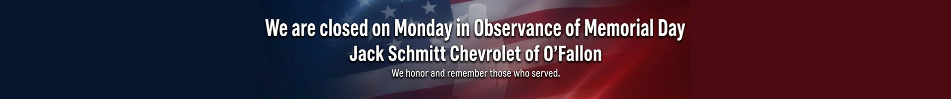 We will be closed on Monday in observance of Memorial Day
